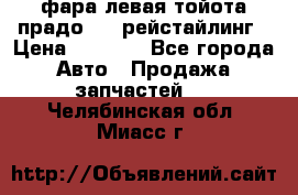 фара левая тойота прадо 150 рейстайлинг › Цена ­ 7 000 - Все города Авто » Продажа запчастей   . Челябинская обл.,Миасс г.